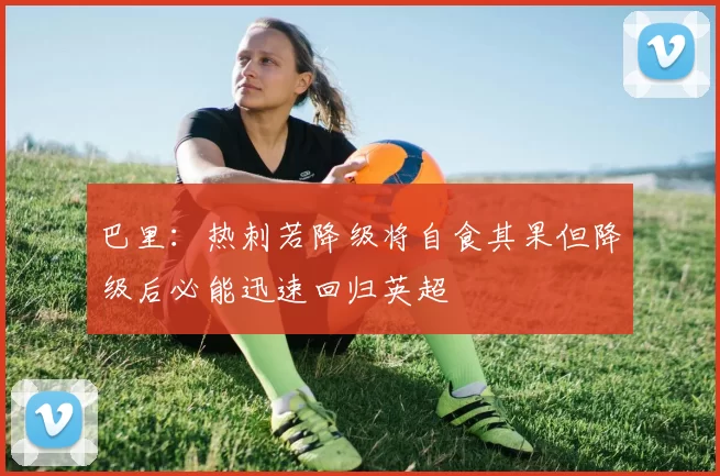巴里：热刺若降级将自食其果但降级后必能迅速回归英超